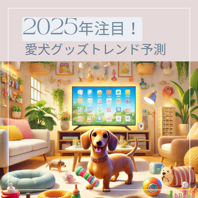 2025年注目の愛犬グッズトレンド予測 ~最新アイテムで愛犬ライフをより豊かに~